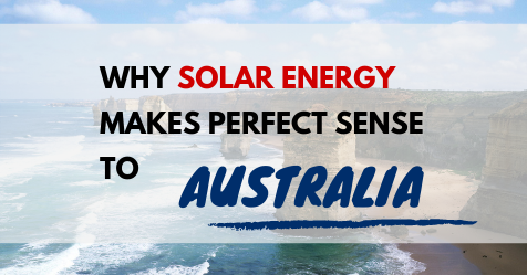 Why Solar Energy Makes Perfect Sense to Australia Why Solar Energy Makes Perfect Sense to Australia