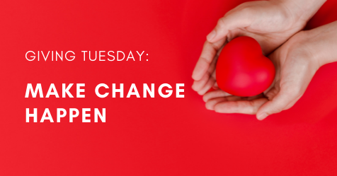 Giving Tuesday: Make Change Happen Giving Tuesday: Make Change Happen